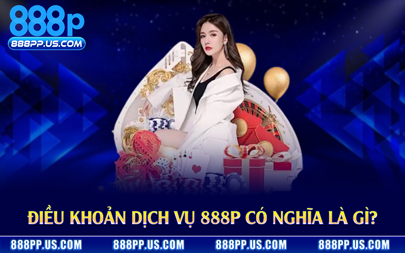 Điều khoản dịch vụ 888P có nghĩa là gì?
