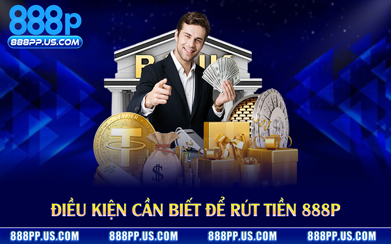 Điều kiện cần biết để rút tiền 888P