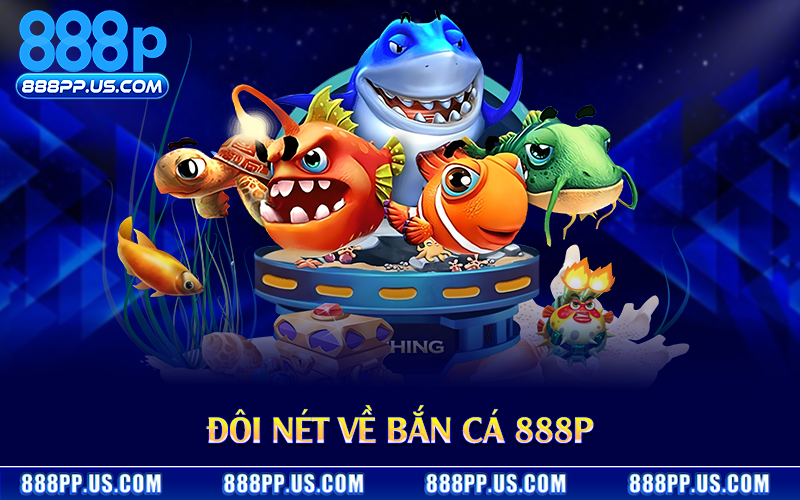 Đôi nét về bắn cá 888P