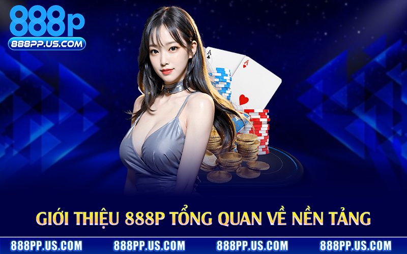 Giới thiệu 888p tổng quan về nền tảng