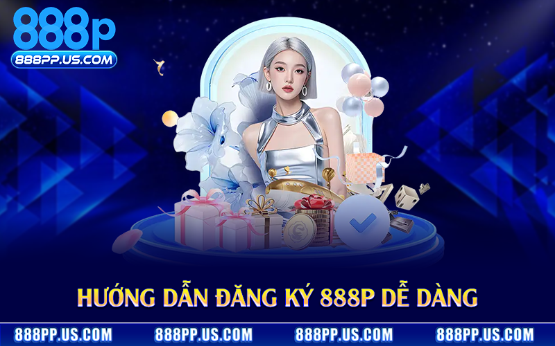 Hướng dẫn đăng ký 888P dễ dàng