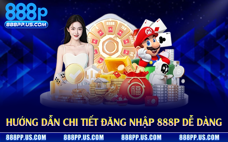 Hướng dẫn chi tiết đăng nhập 888P dễ dàng