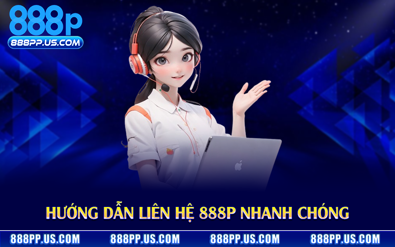 Hướng dẫn liên hệ 888P nhanh chóng