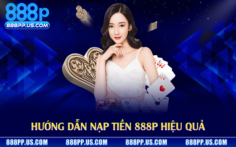Hướng dẫn nạp tiền 888P hiệu quả
