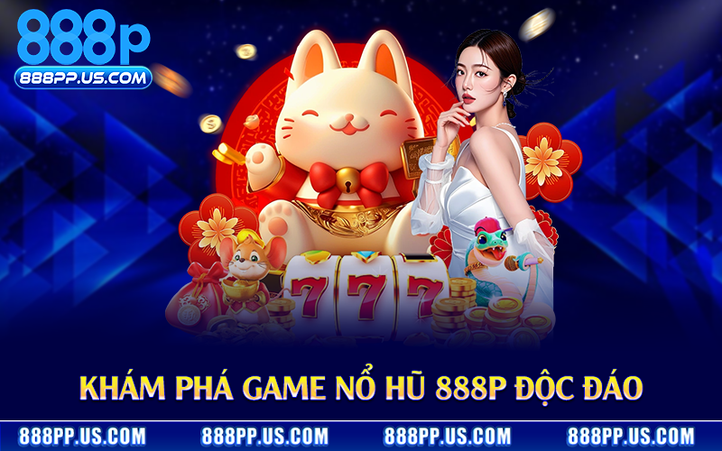 Khám phá game nổ hũ 888P độc đáo