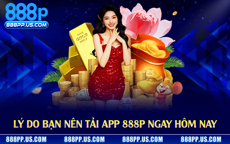 Lý do bạn nên tải app 888P ngay hôm nay
