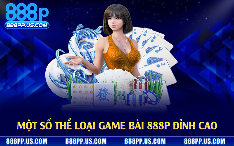 Một số thể loại game bài 888P đỉnh cao