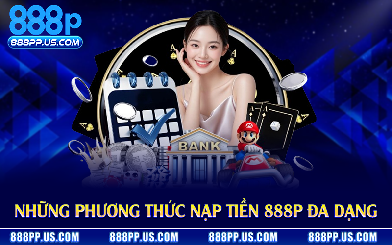 Những phương thức nạp tiền 888P đa dạng