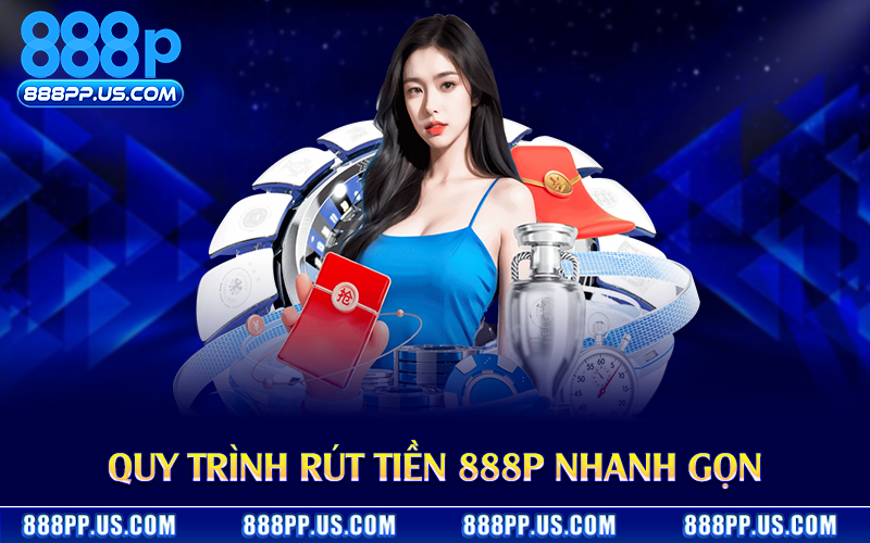 Quy trình rút tiền 888P nhanh gọn