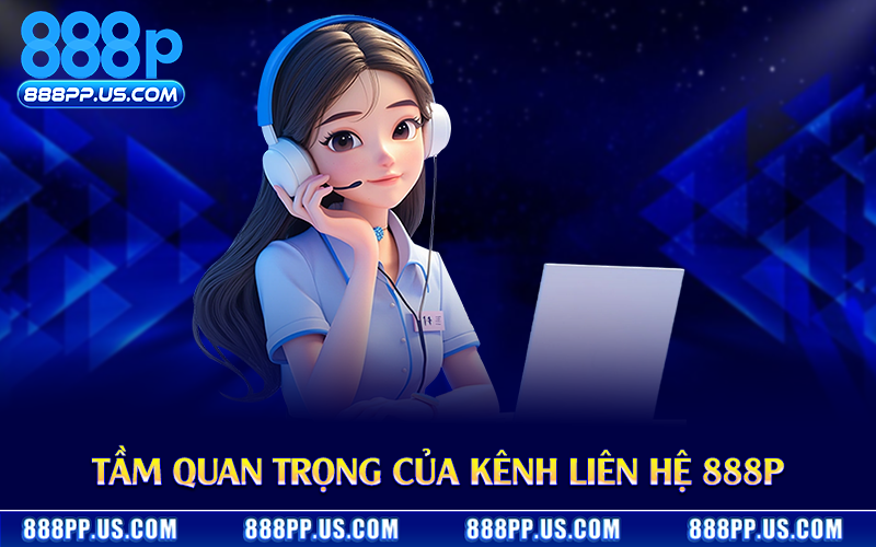 Tầm quan trọng của kênh liên hệ 888P