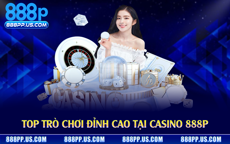 Top trò chơi đỉnh cao tại casino 888P